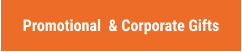 Promotional  & Corporate Gifts